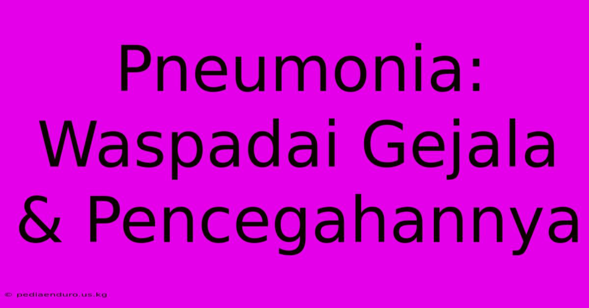 Pneumonia: Waspadai Gejala & Pencegahannya