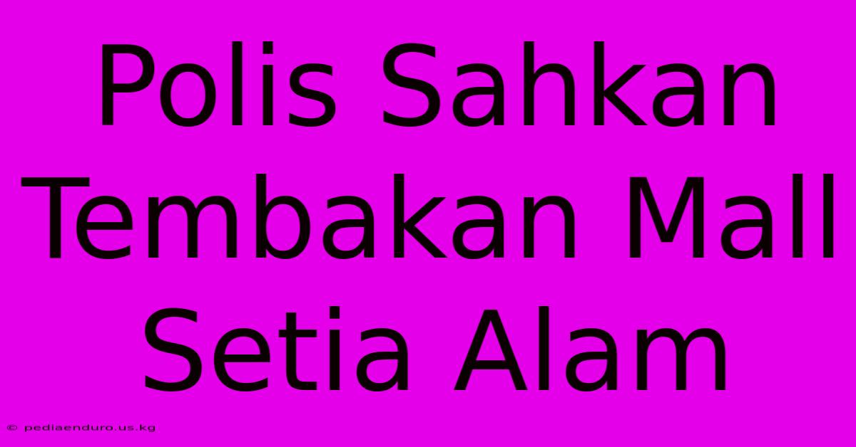 Polis Sahkan Tembakan Mall Setia Alam