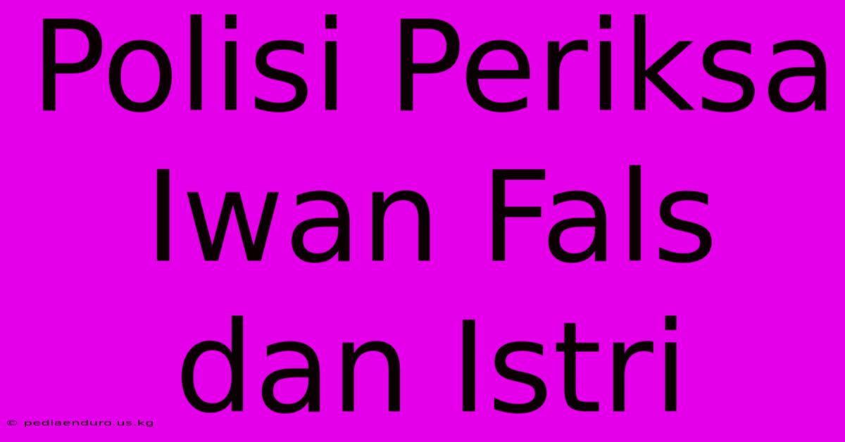 Polisi Periksa Iwan Fals Dan Istri