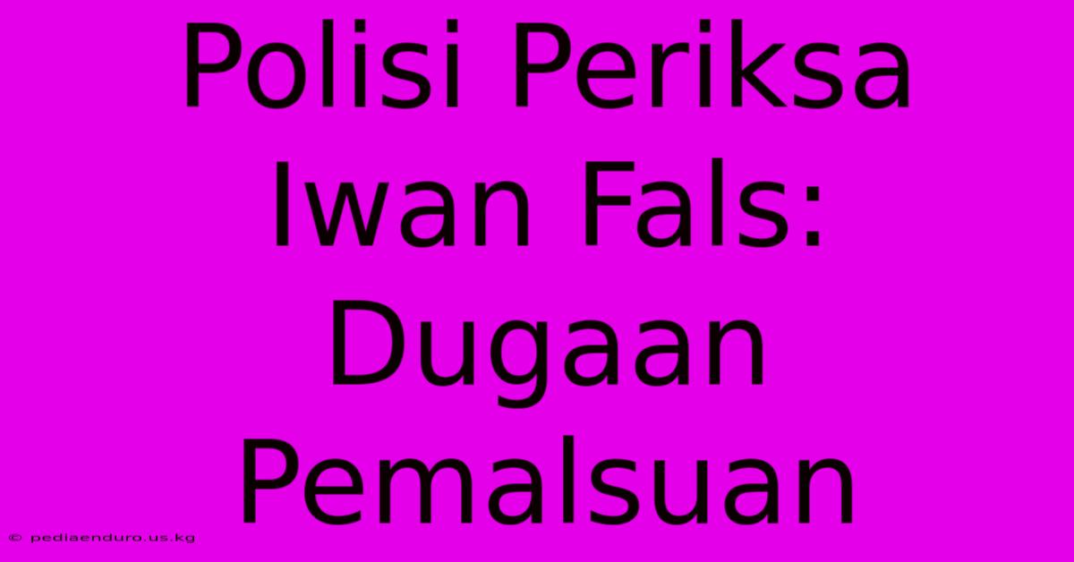 Polisi Periksa Iwan Fals: Dugaan Pemalsuan