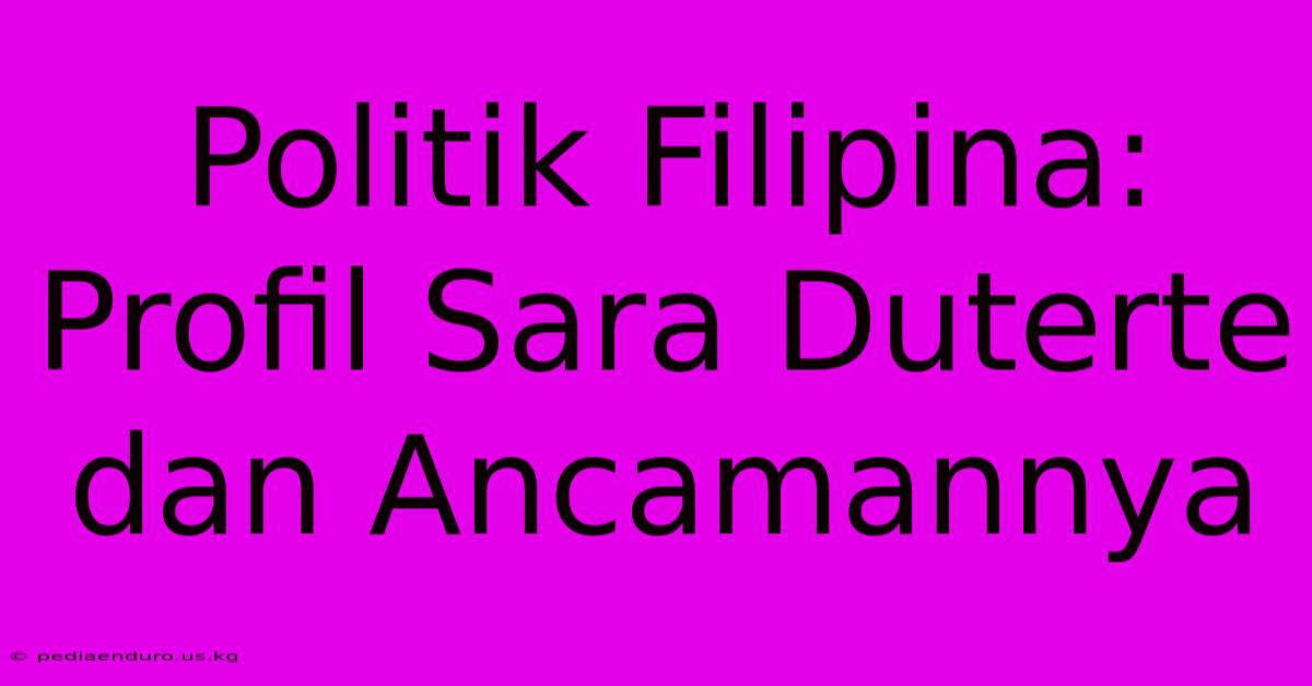 Politik Filipina: Profil Sara Duterte Dan Ancamannya