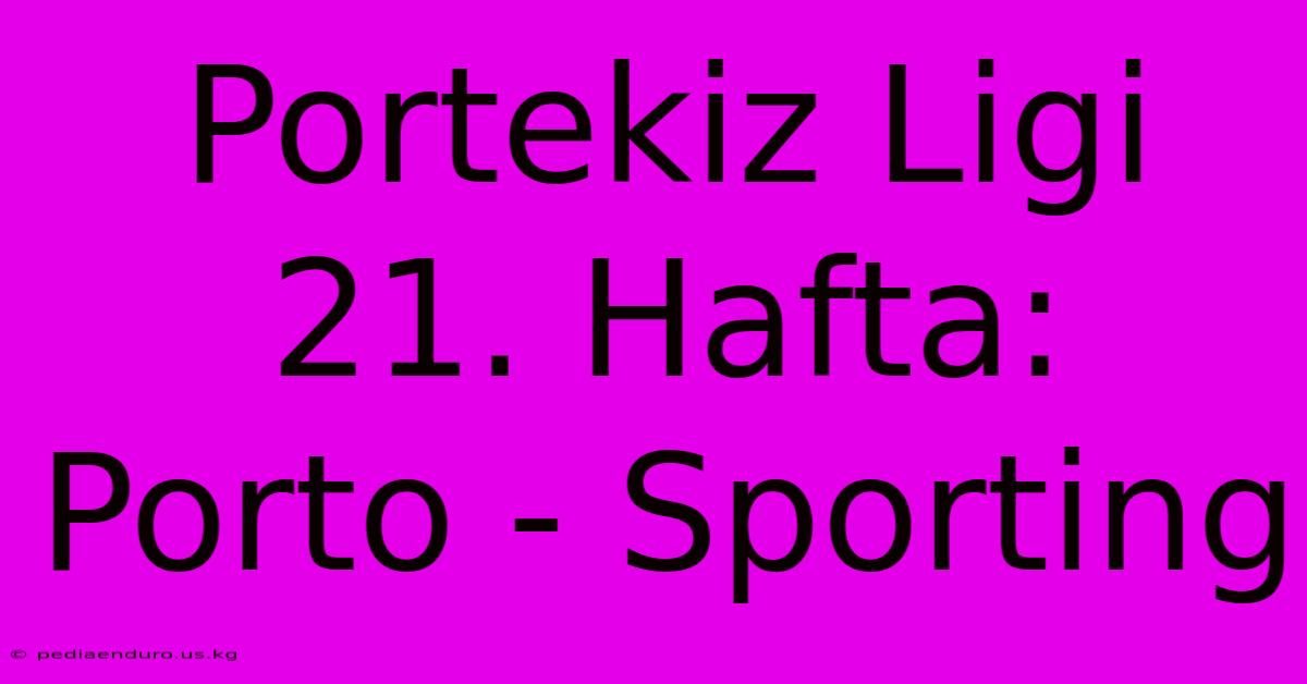 Portekiz Ligi 21. Hafta: Porto - Sporting