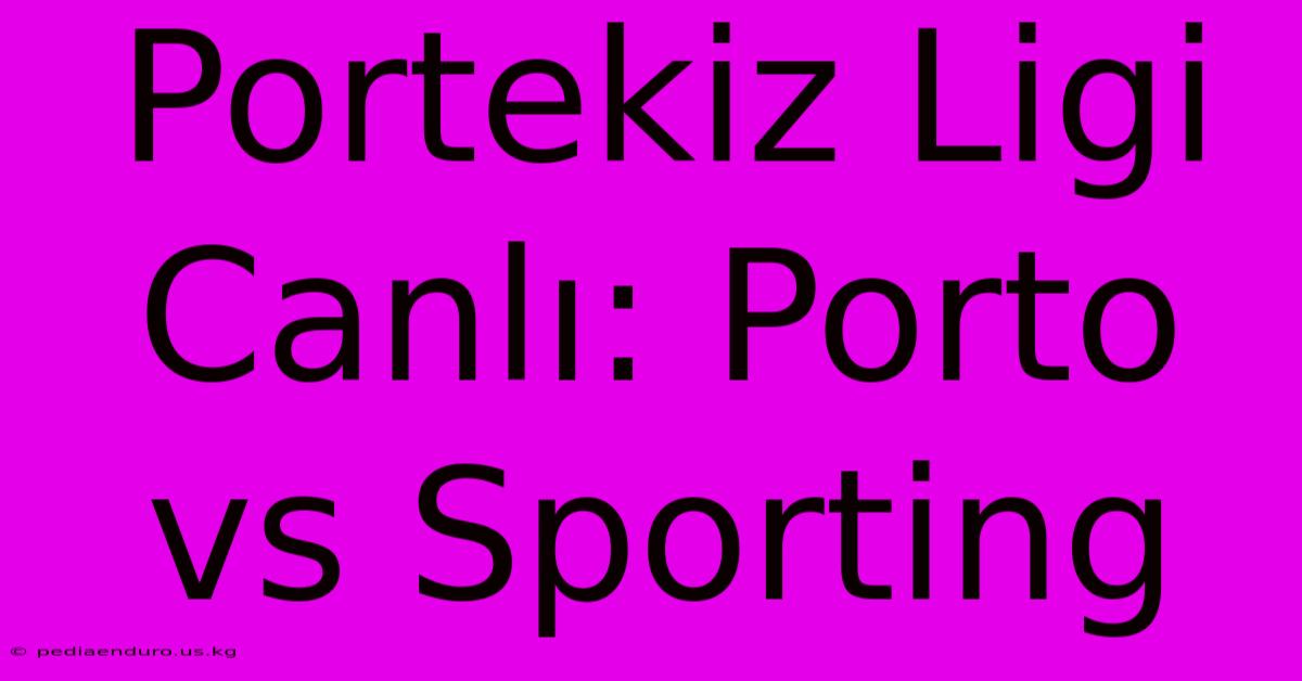 Portekiz Ligi Canlı: Porto Vs Sporting