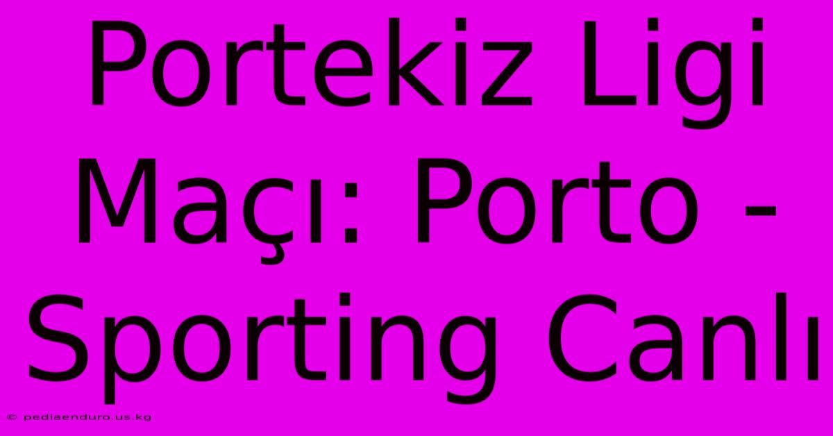 Portekiz Ligi Maçı: Porto - Sporting Canlı