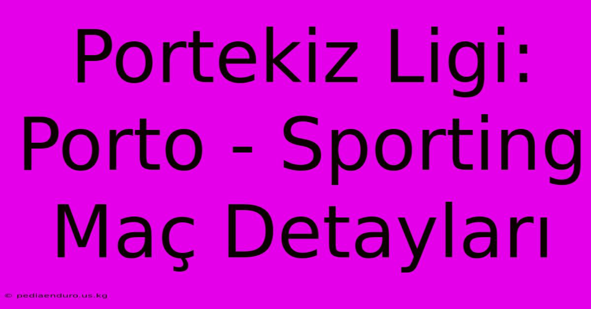 Portekiz Ligi: Porto - Sporting Maç Detayları