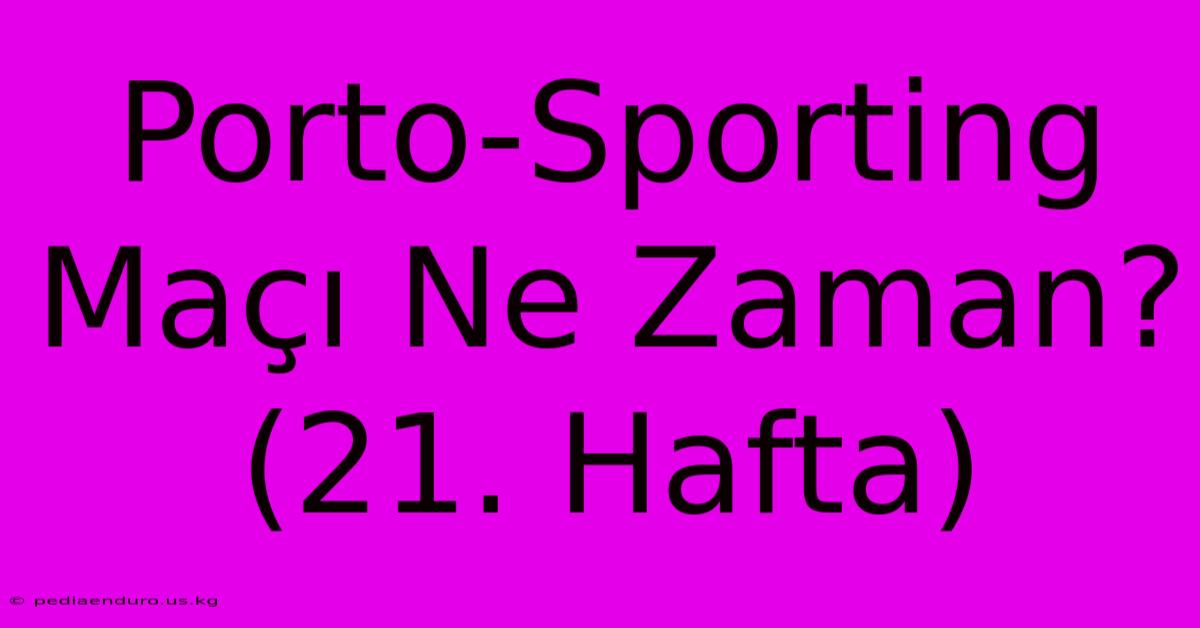 Porto-Sporting Maçı Ne Zaman? (21. Hafta)