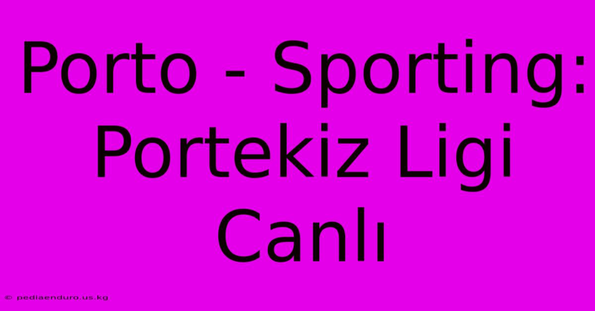 Porto - Sporting: Portekiz Ligi Canlı