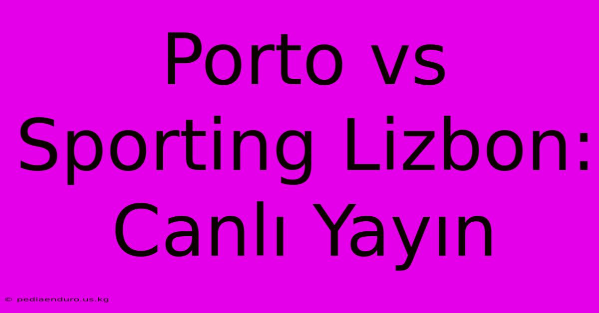 Porto Vs Sporting Lizbon: Canlı Yayın