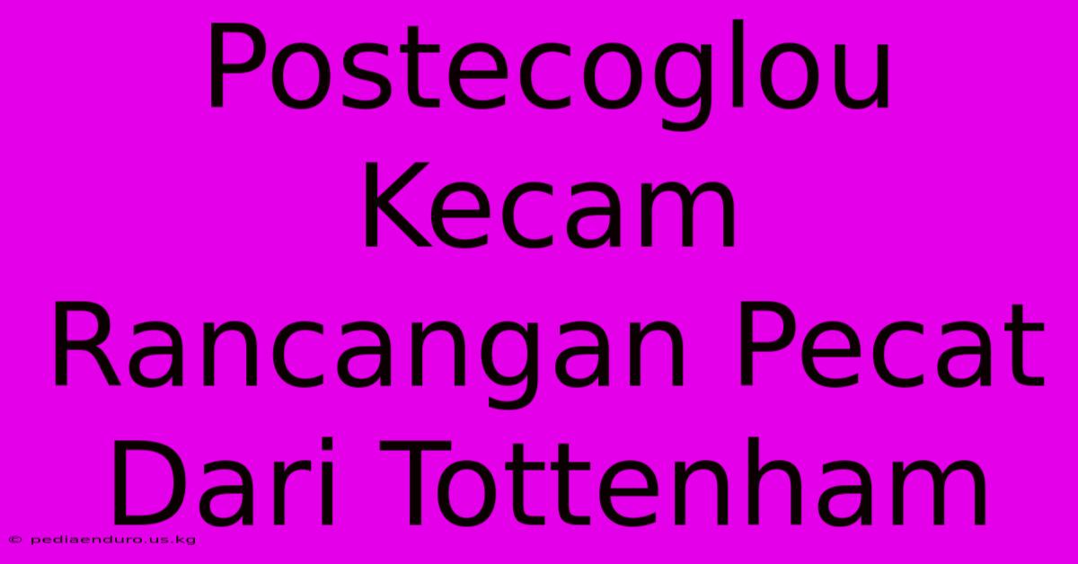 Postecoglou Kecam Rancangan Pecat Dari Tottenham