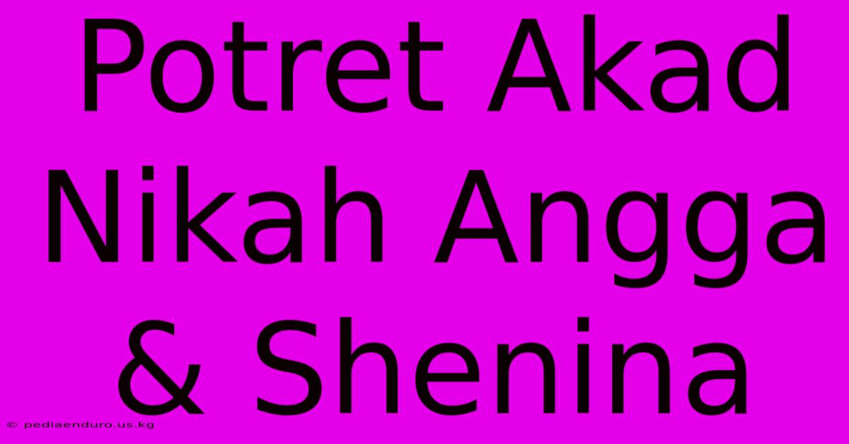 Potret Akad Nikah Angga & Shenina