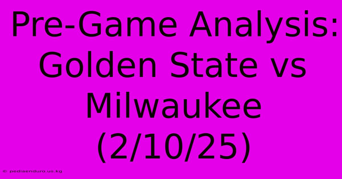 Pre-Game Analysis: Golden State Vs Milwaukee (2/10/25)