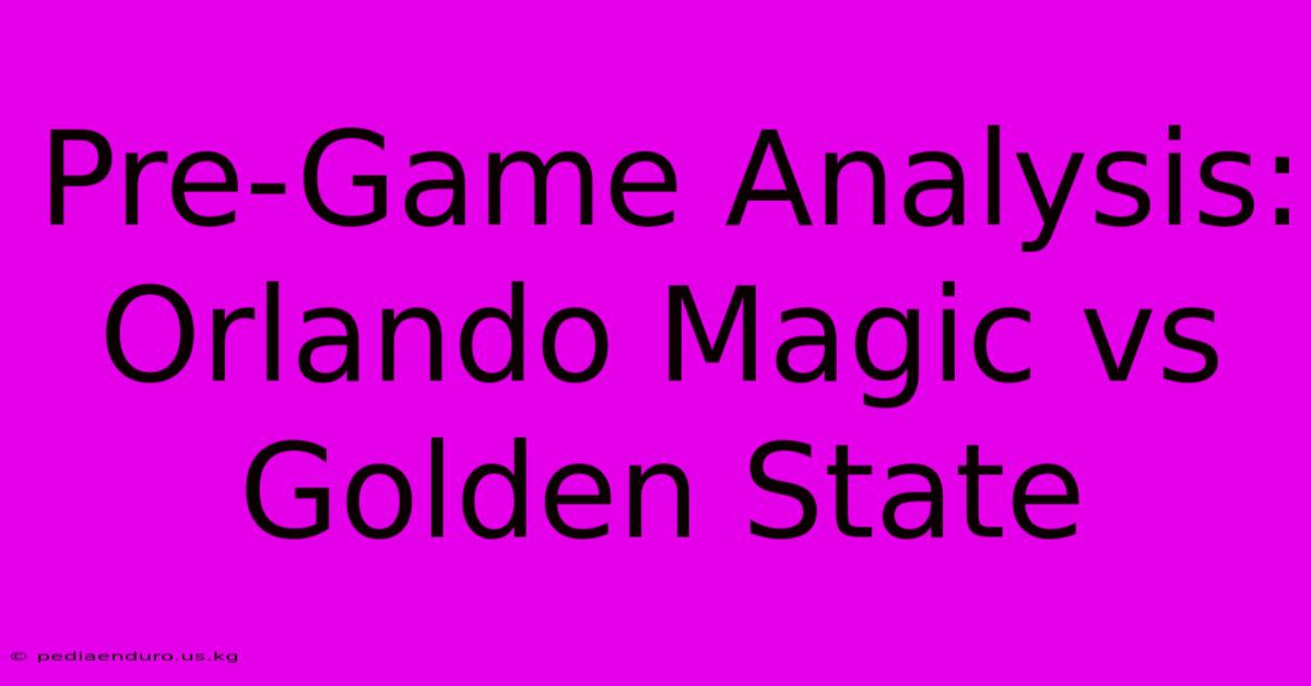 Pre-Game Analysis: Orlando Magic Vs Golden State