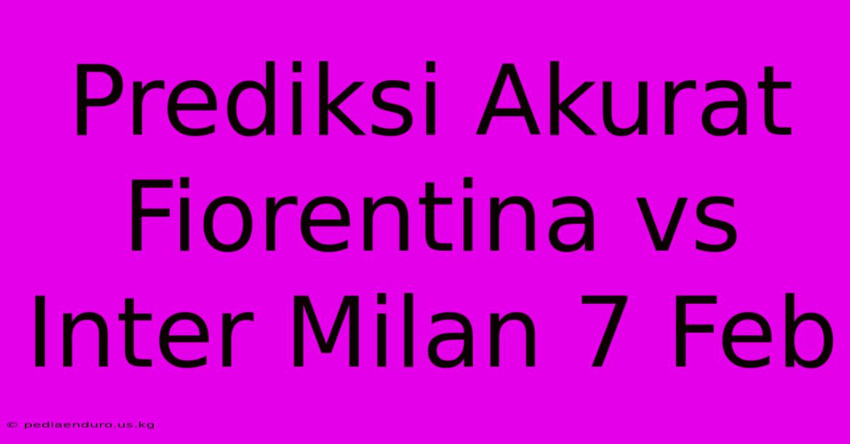 Prediksi Akurat Fiorentina Vs Inter Milan 7 Feb