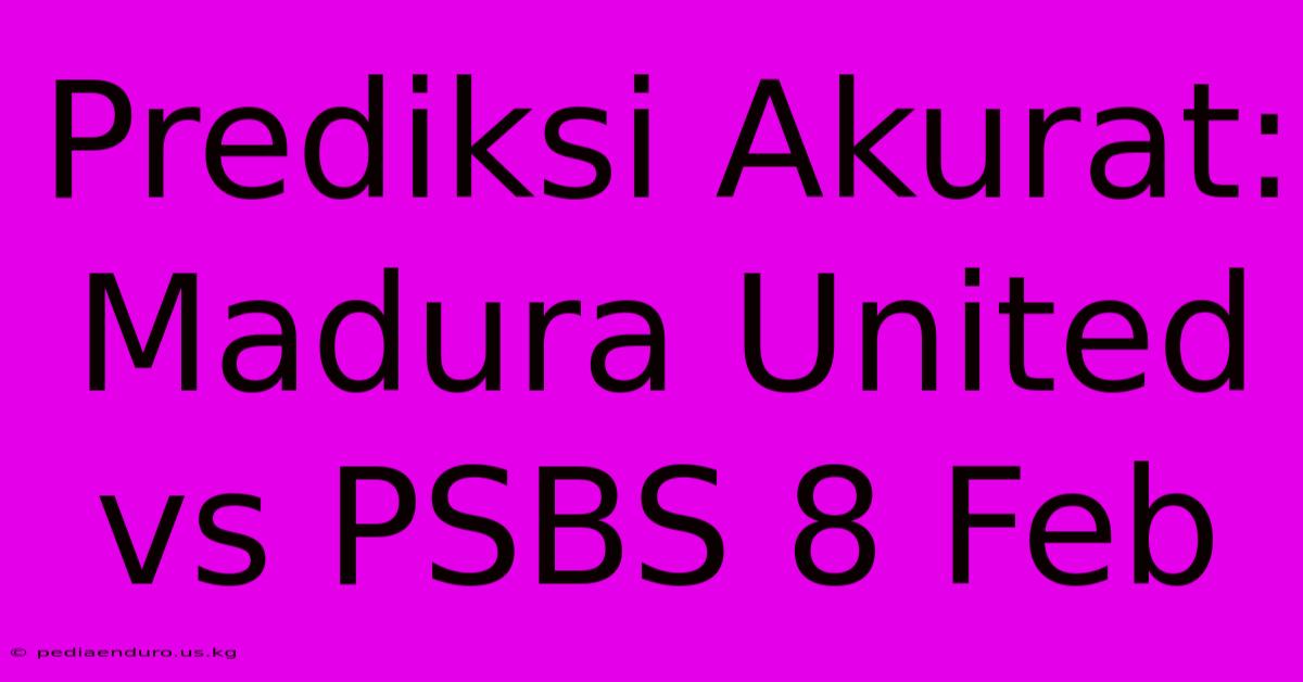 Prediksi Akurat: Madura United Vs PSBS 8 Feb