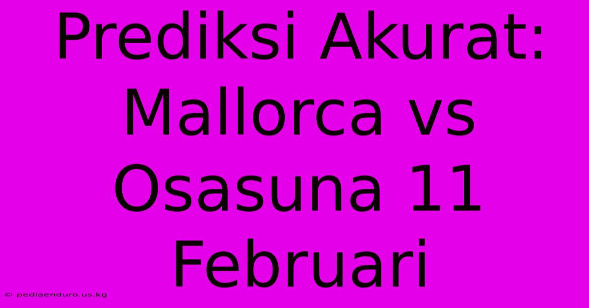 Prediksi Akurat: Mallorca Vs Osasuna 11 Februari