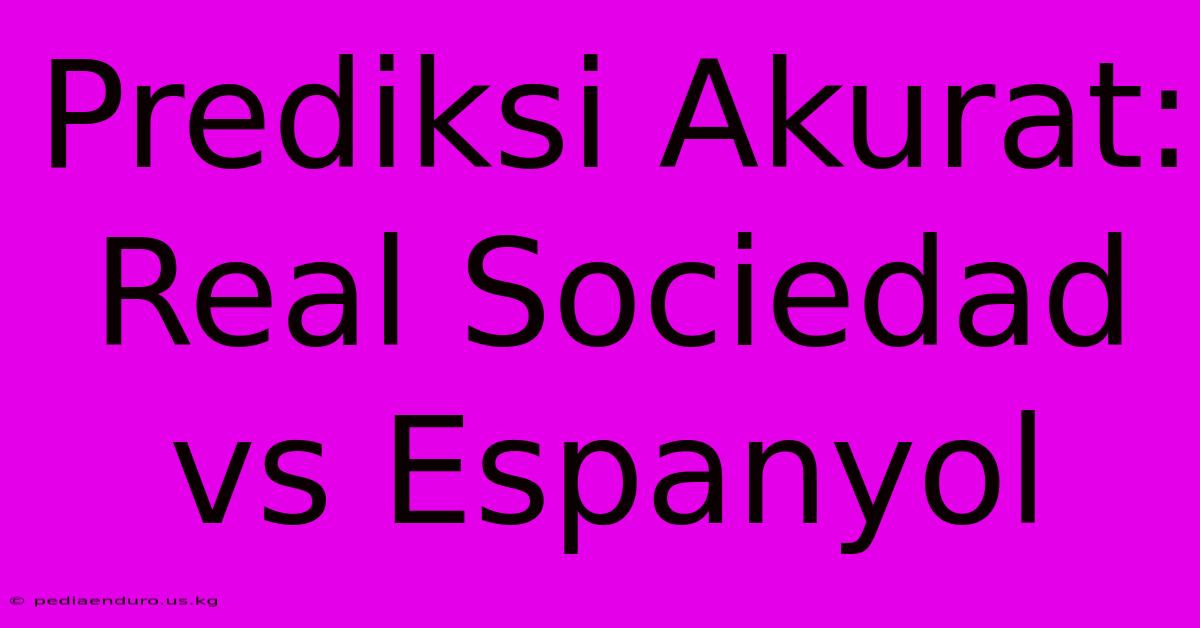 Prediksi Akurat: Real Sociedad Vs Espanyol