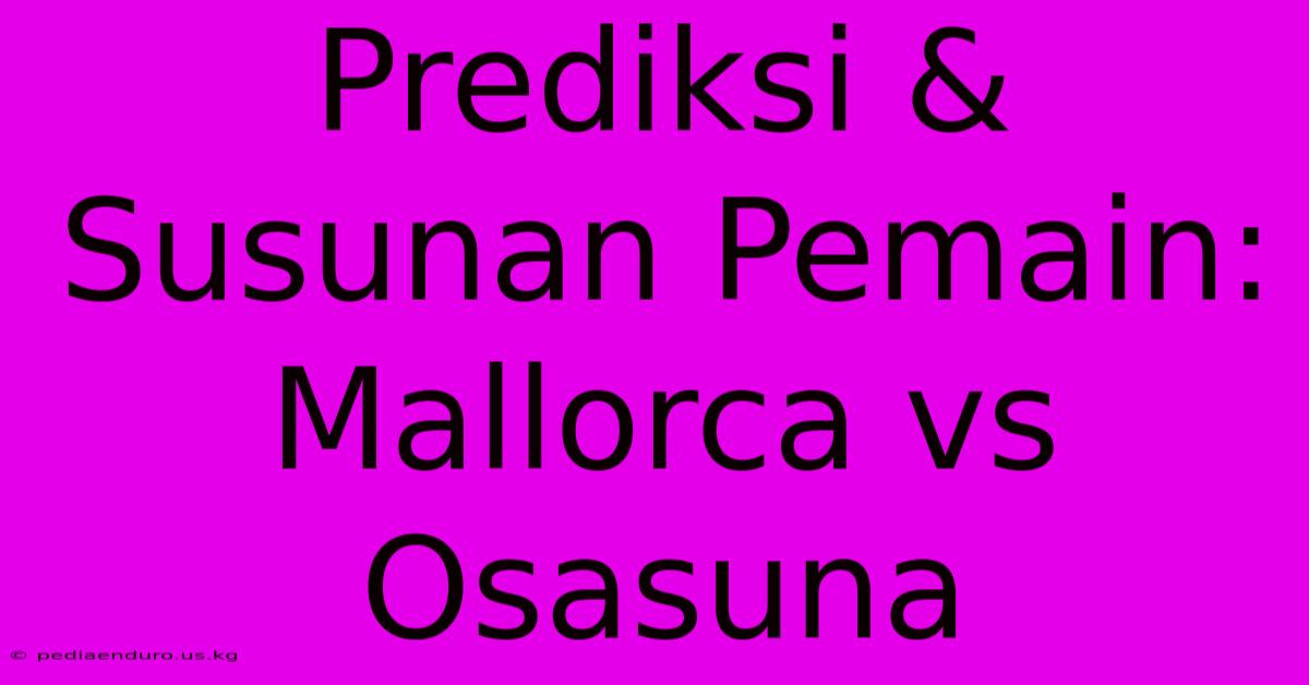 Prediksi & Susunan Pemain: Mallorca Vs Osasuna