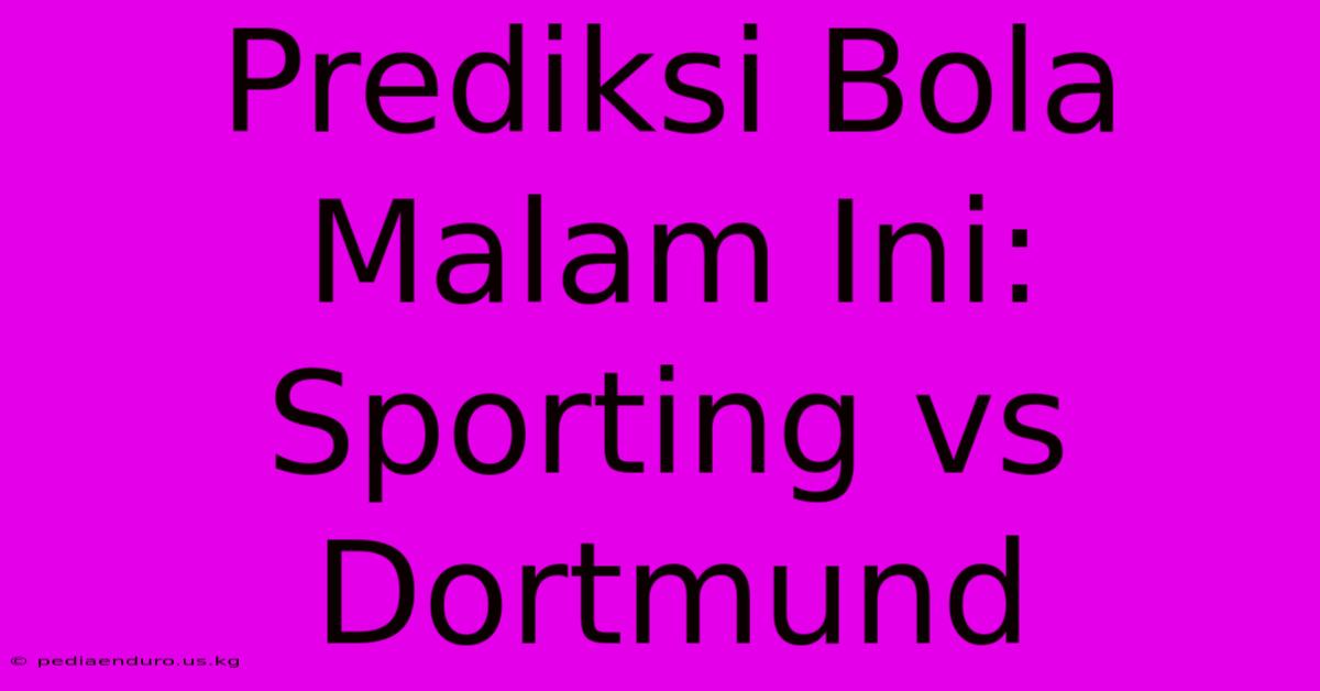 Prediksi Bola Malam Ini: Sporting Vs Dortmund