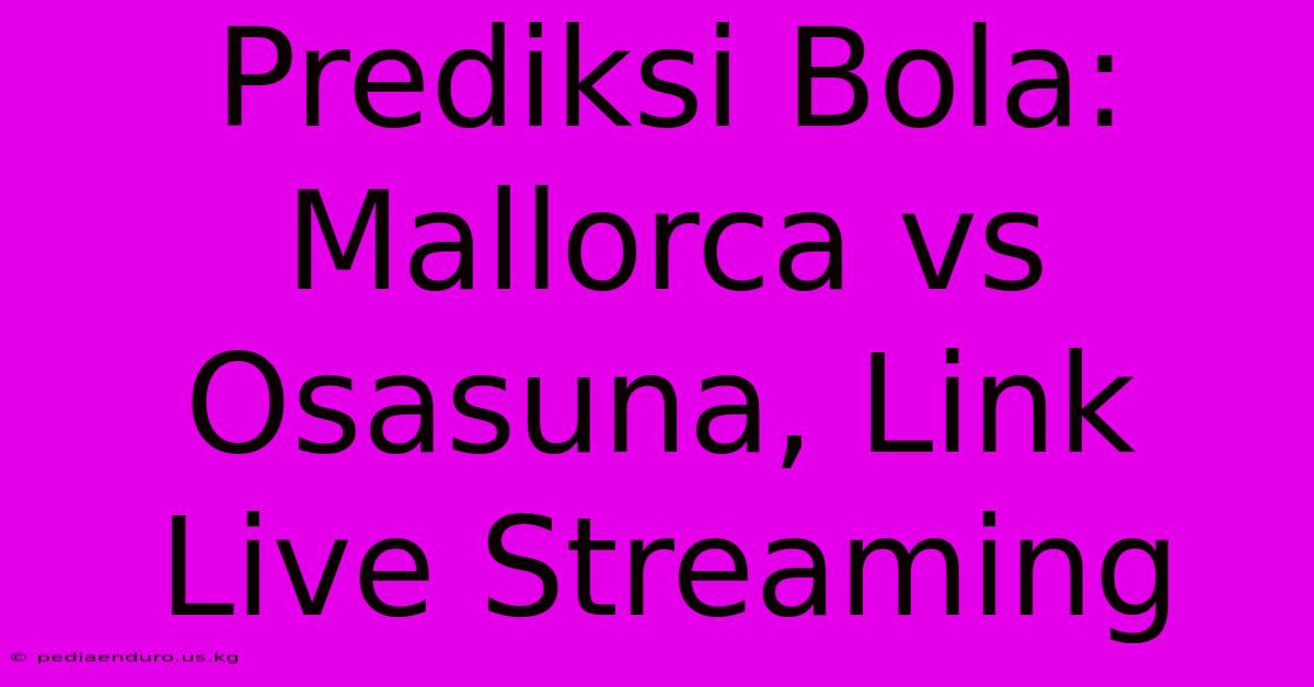 Prediksi Bola: Mallorca Vs Osasuna, Link Live Streaming