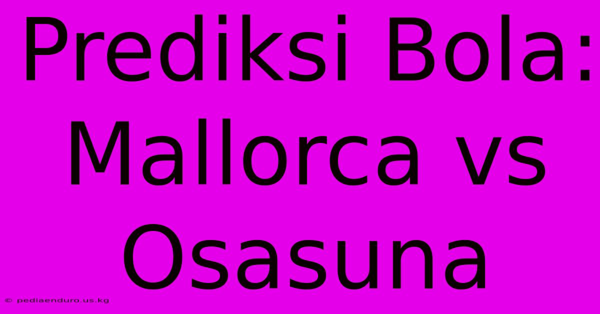 Prediksi Bola: Mallorca Vs Osasuna