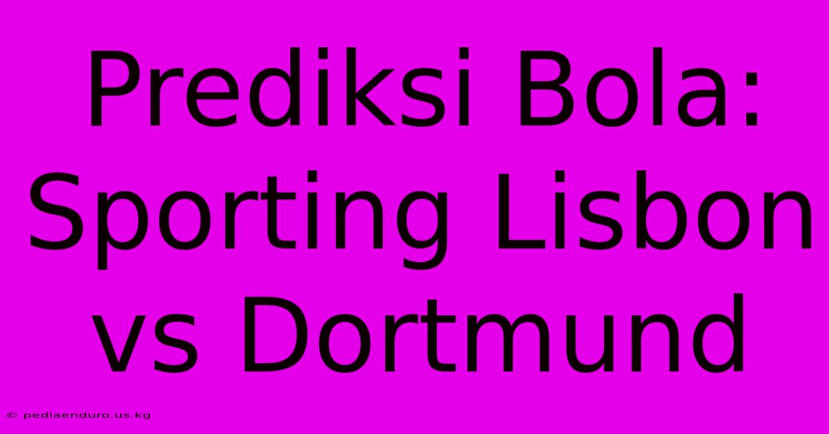 Prediksi Bola: Sporting Lisbon Vs Dortmund