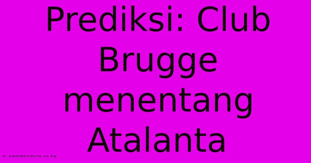 Prediksi: Club Brugge Menentang Atalanta