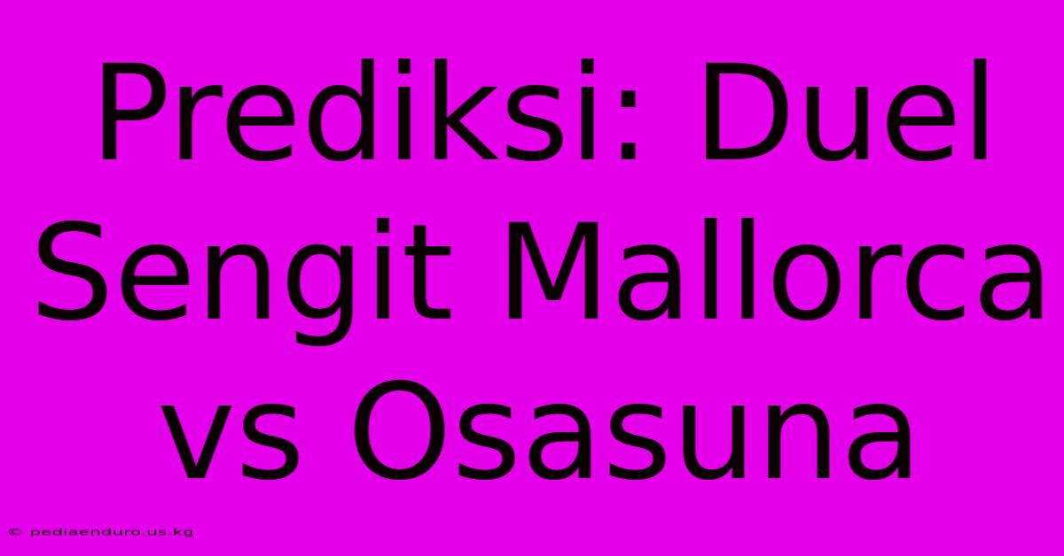 Prediksi: Duel Sengit Mallorca Vs Osasuna