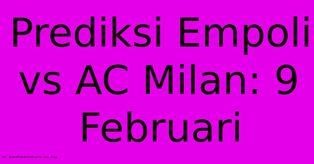 Prediksi Empoli Vs AC Milan: 9 Februari