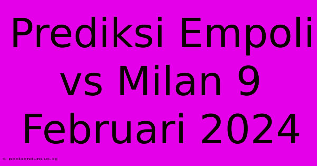 Prediksi Empoli Vs Milan 9 Februari 2024