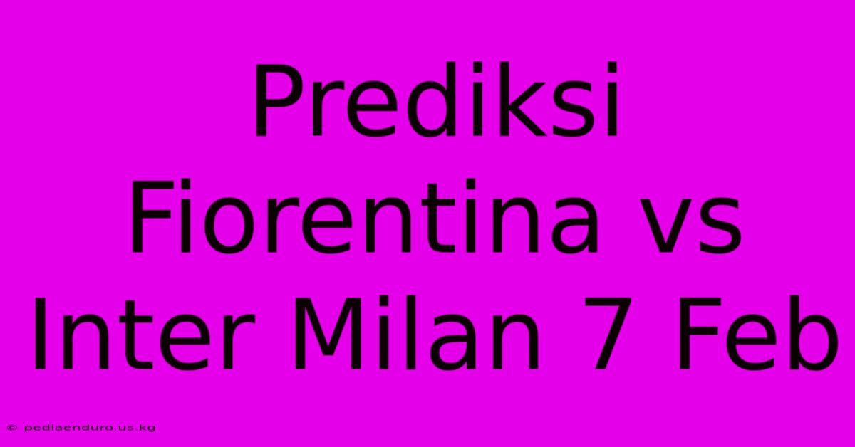 Prediksi Fiorentina Vs Inter Milan 7 Feb