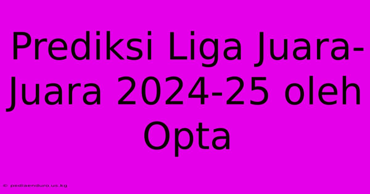 Prediksi Liga Juara-Juara 2024-25 Oleh Opta