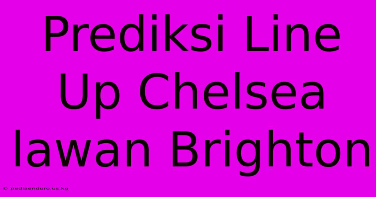 Prediksi Line Up Chelsea Lawan Brighton