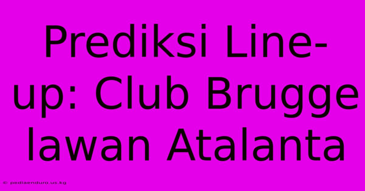 Prediksi Line-up: Club Brugge Lawan Atalanta