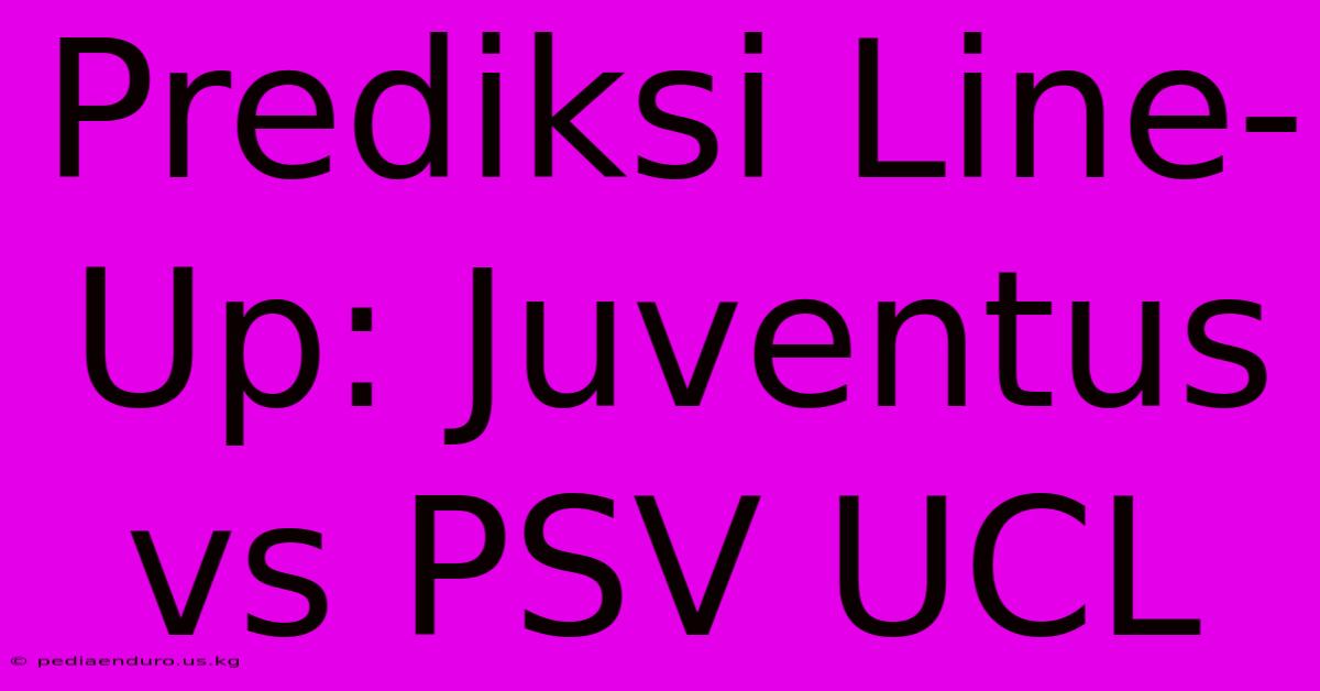 Prediksi Line-Up: Juventus Vs PSV UCL