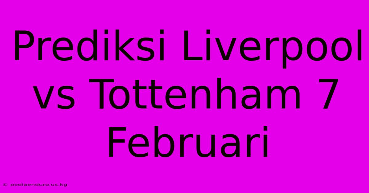 Prediksi Liverpool Vs Tottenham 7 Februari