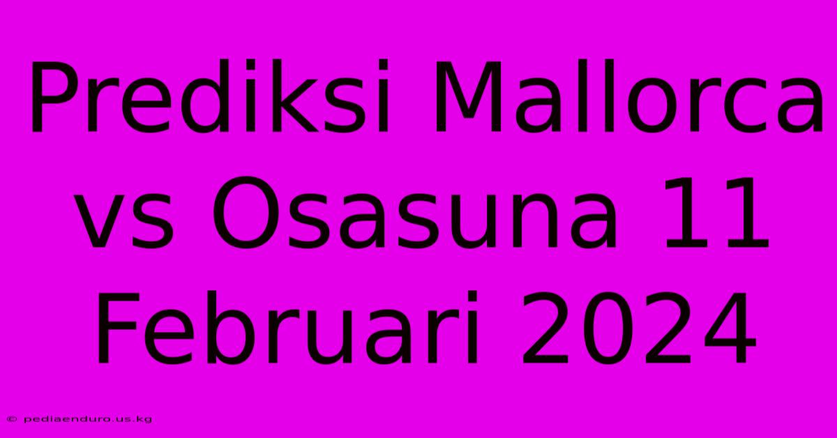 Prediksi Mallorca Vs Osasuna 11 Februari 2024