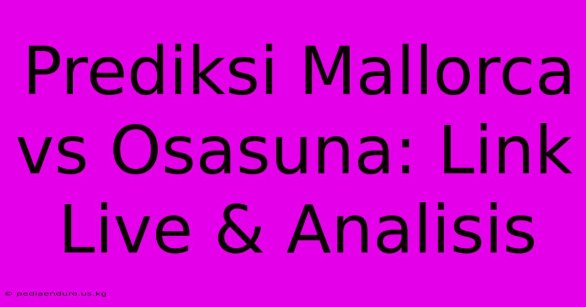 Prediksi Mallorca Vs Osasuna: Link Live & Analisis