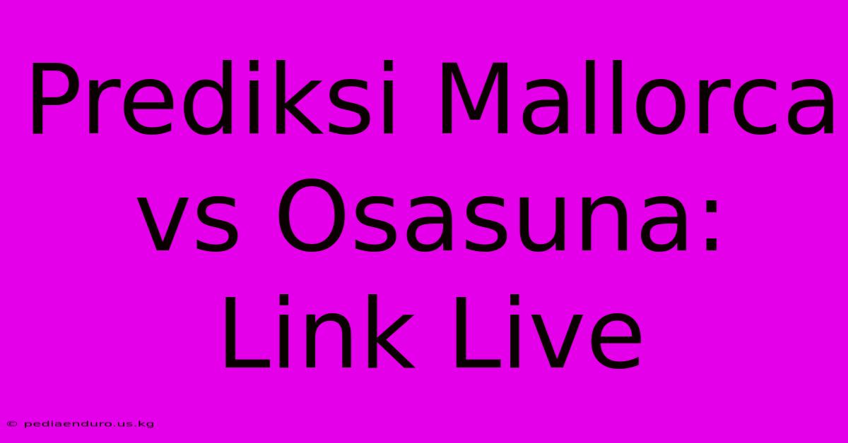 Prediksi Mallorca Vs Osasuna: Link Live