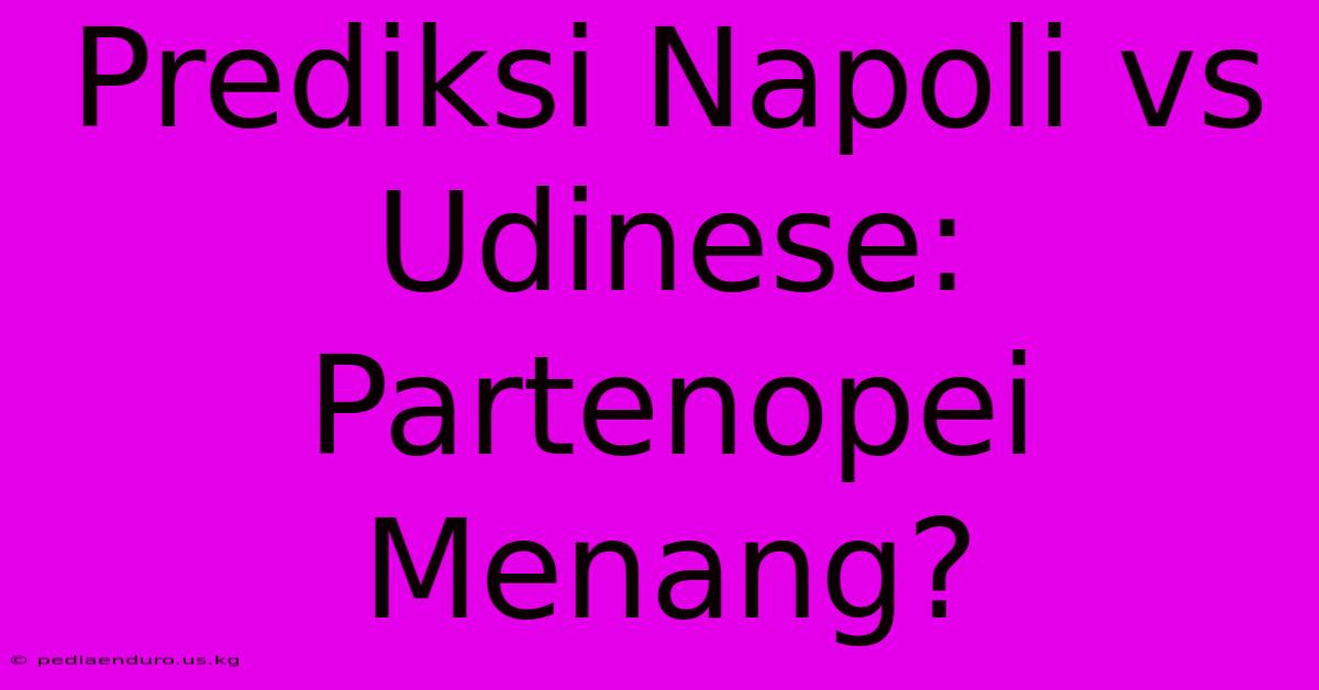 Prediksi Napoli Vs Udinese: Partenopei Menang?