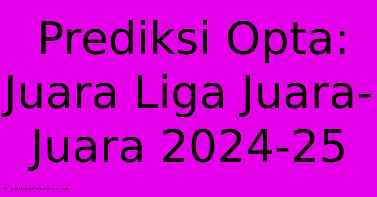 Prediksi Opta: Juara Liga Juara-Juara 2024-25