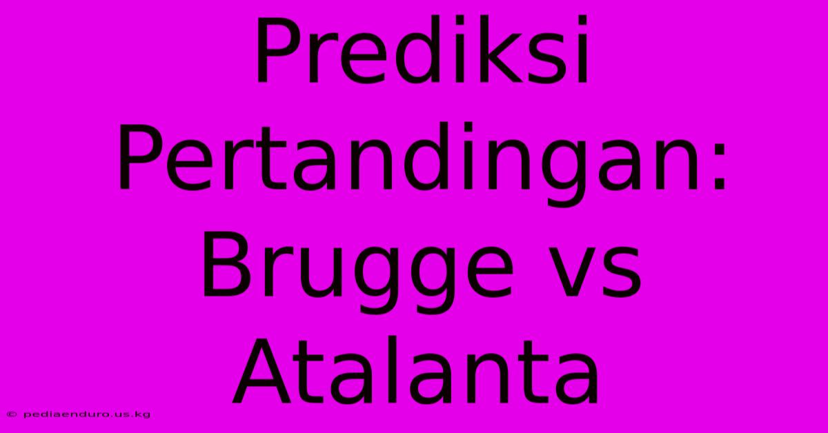 Prediksi Pertandingan: Brugge Vs Atalanta