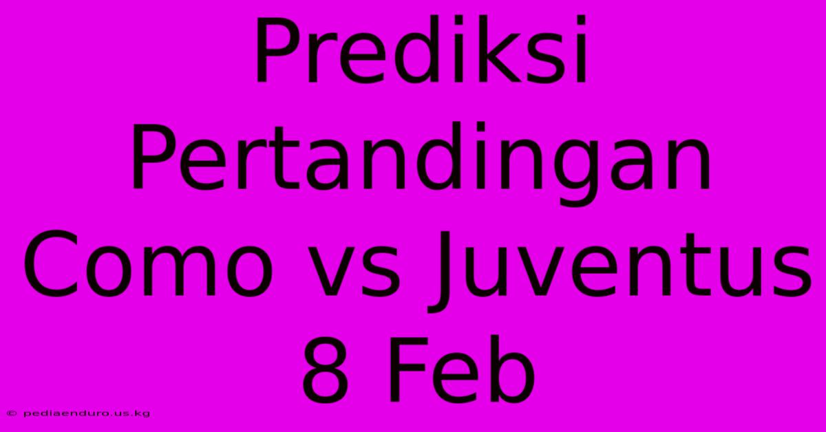 Prediksi Pertandingan Como Vs Juventus 8 Feb