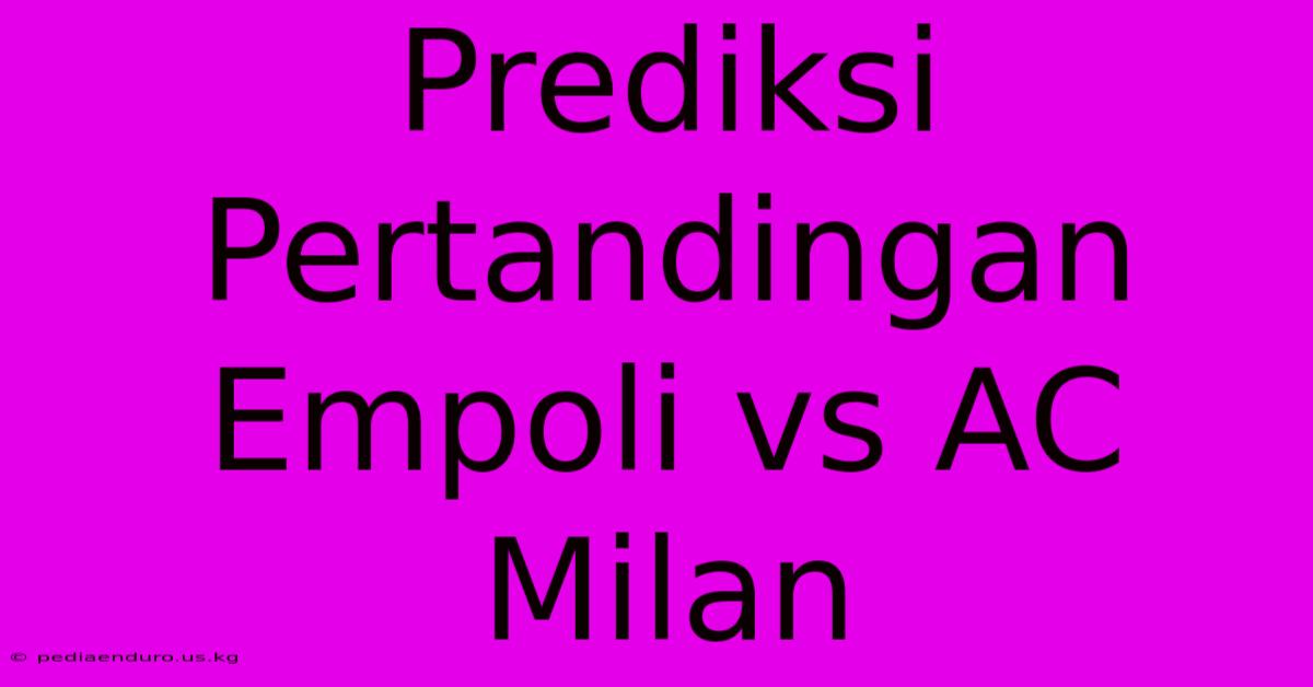 Prediksi Pertandingan Empoli Vs AC Milan