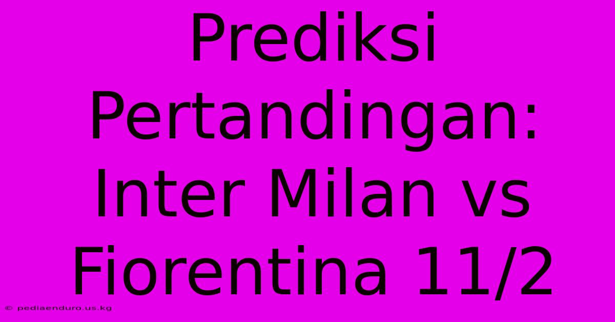 Prediksi Pertandingan: Inter Milan Vs Fiorentina 11/2