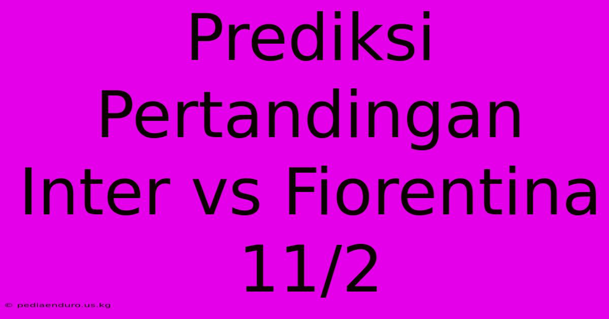 Prediksi Pertandingan Inter Vs Fiorentina 11/2