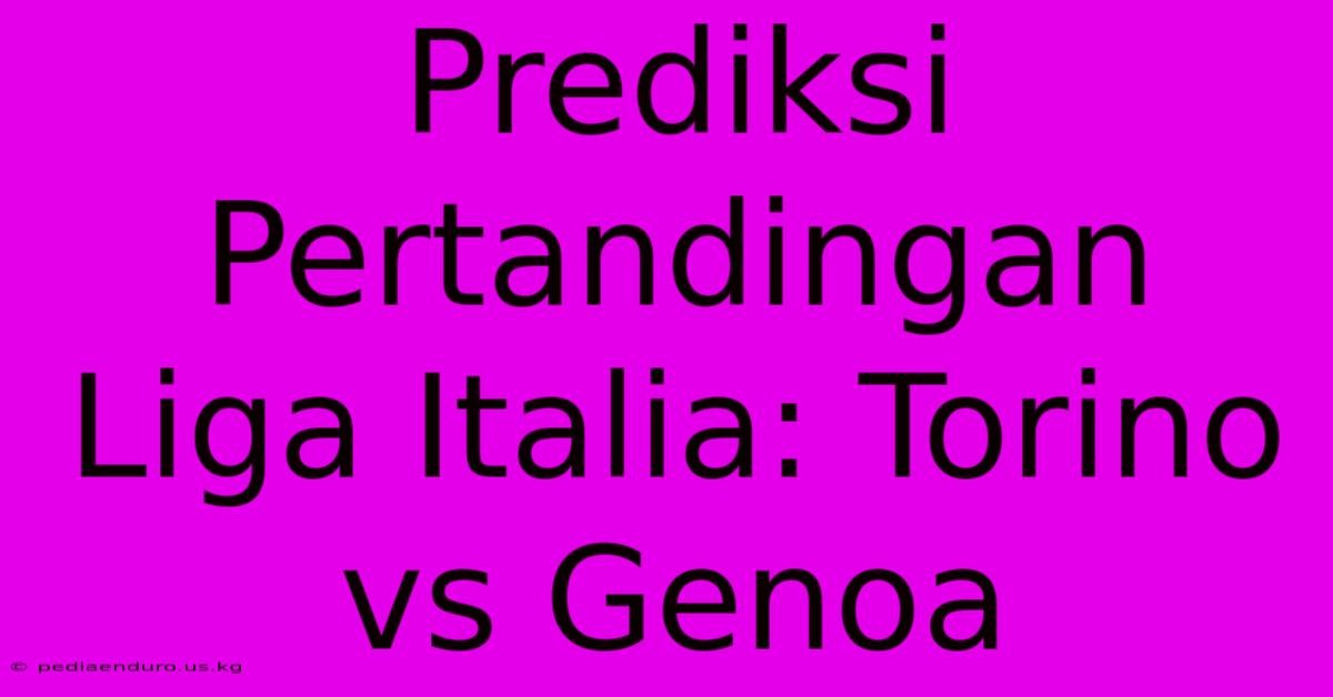 Prediksi Pertandingan Liga Italia: Torino Vs Genoa