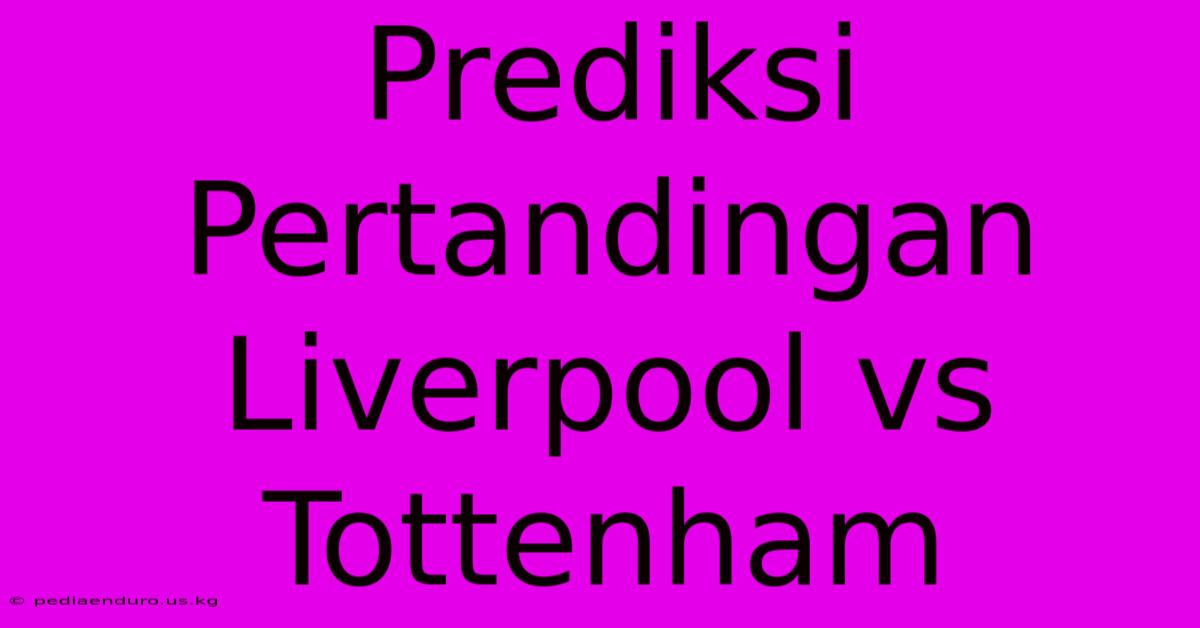 Prediksi Pertandingan Liverpool Vs Tottenham