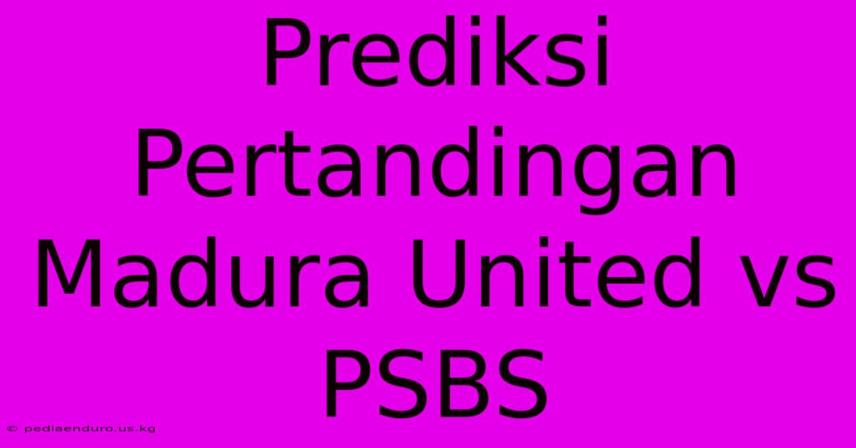 Prediksi Pertandingan Madura United Vs PSBS