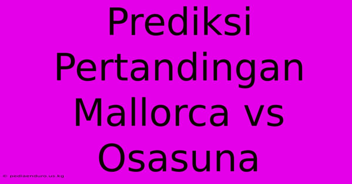 Prediksi Pertandingan Mallorca Vs Osasuna