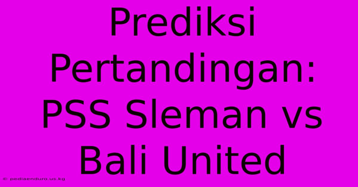 Prediksi Pertandingan: PSS Sleman Vs Bali United